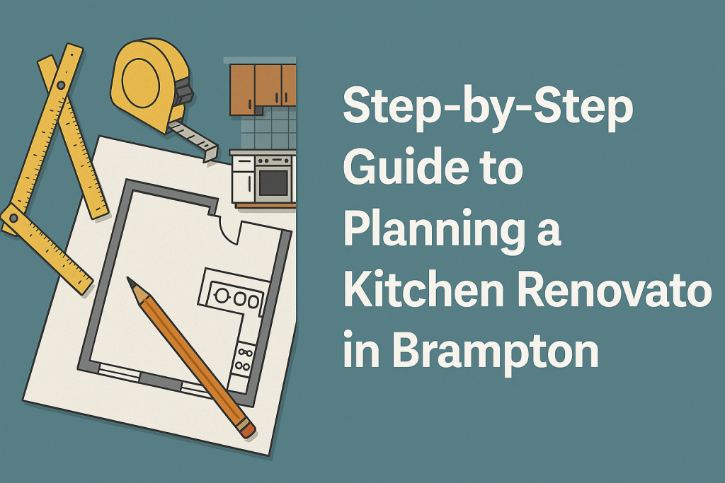 Step-by-Step Guide to Planning a Kitchen Renovation in Brampton Everything You Need to Know